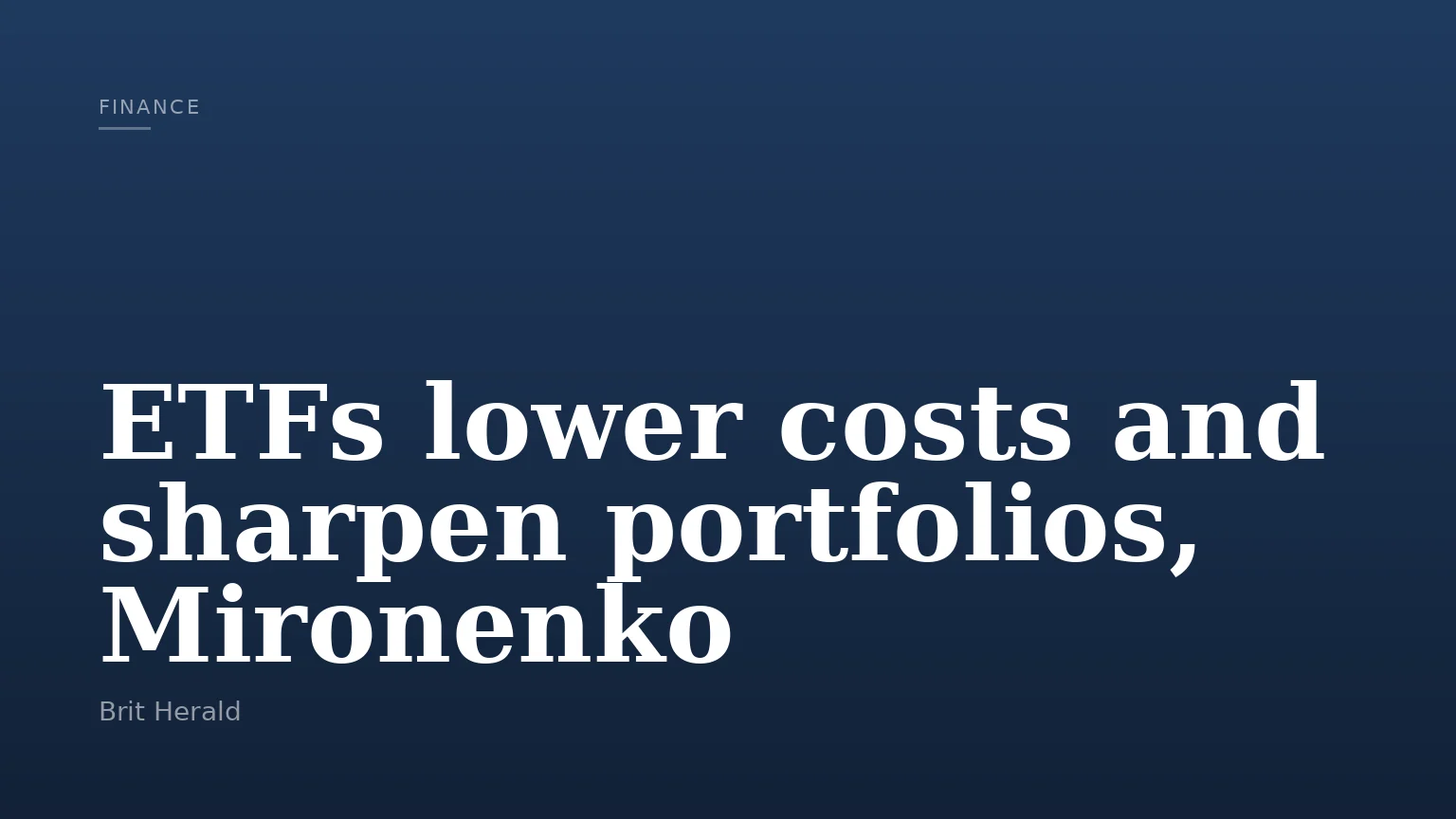 ETFs lower costs and sharpen portfolios, Mironenko