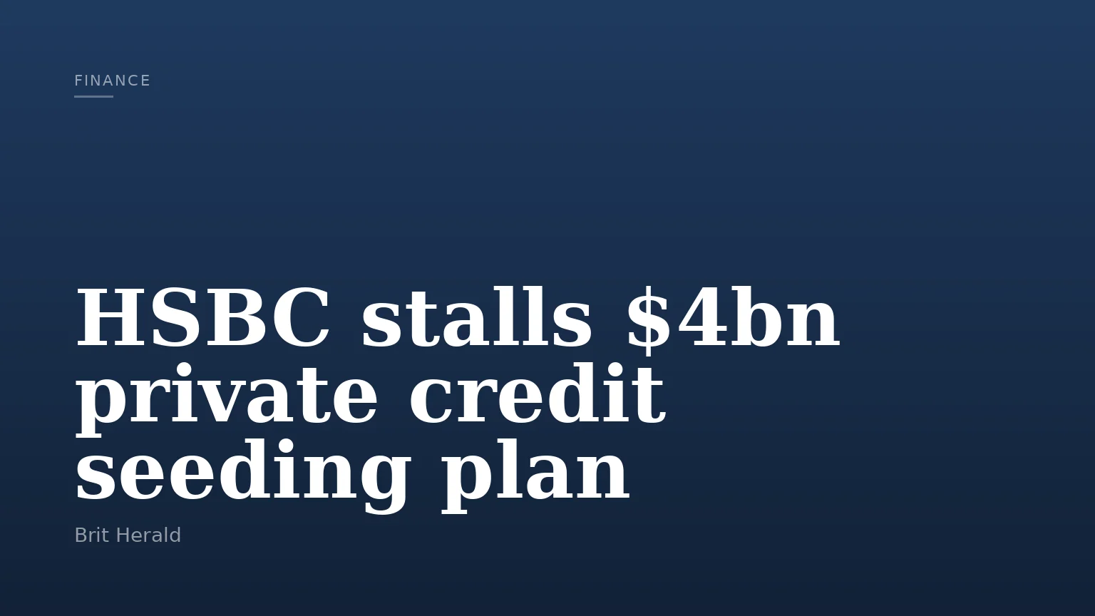HSBC stalls $4bn private credit seeding plan