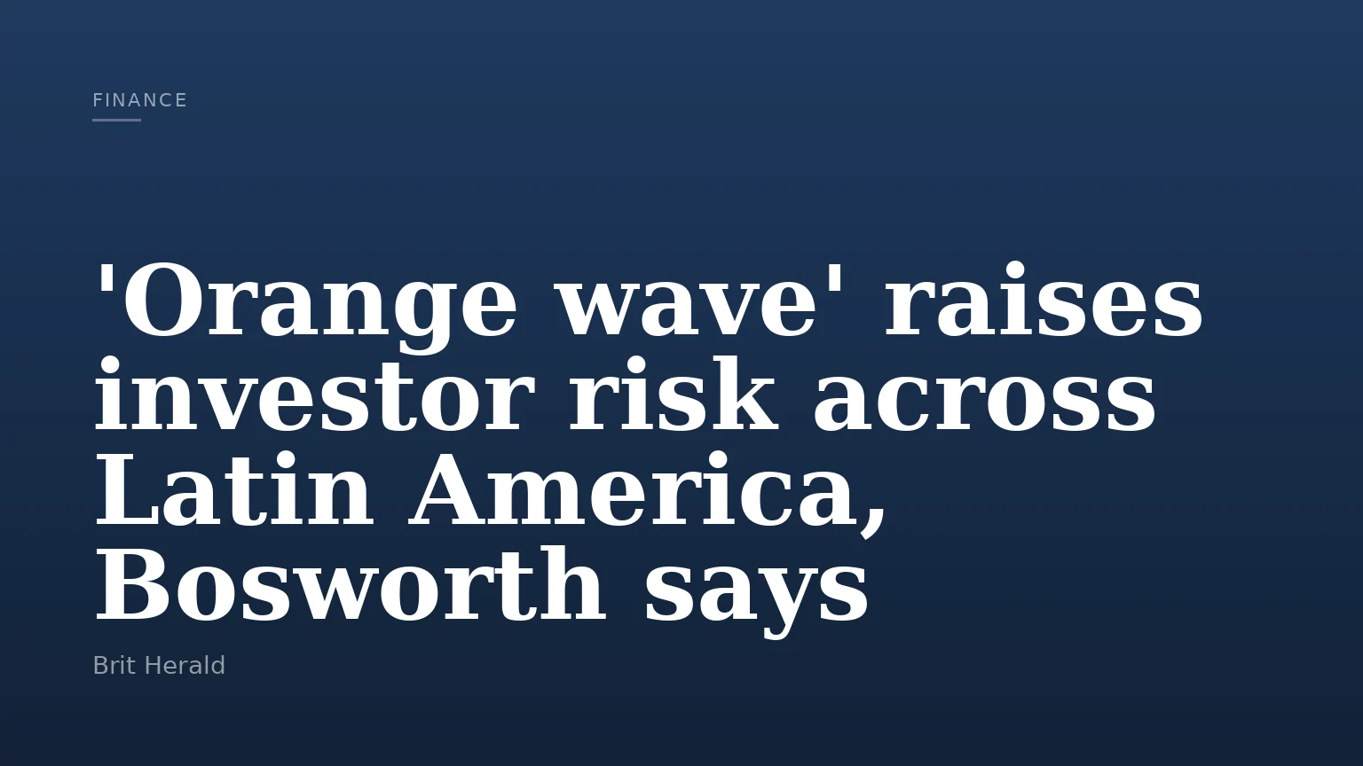 'Orange wave' raises investor risk across Latin America, Bosworth says