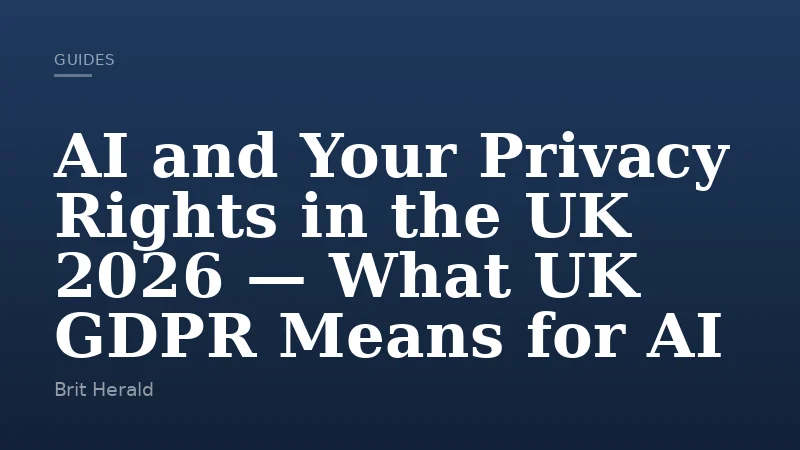 AI and Your Privacy Rights in the UK 2026 — What UK GDPR Means for AI