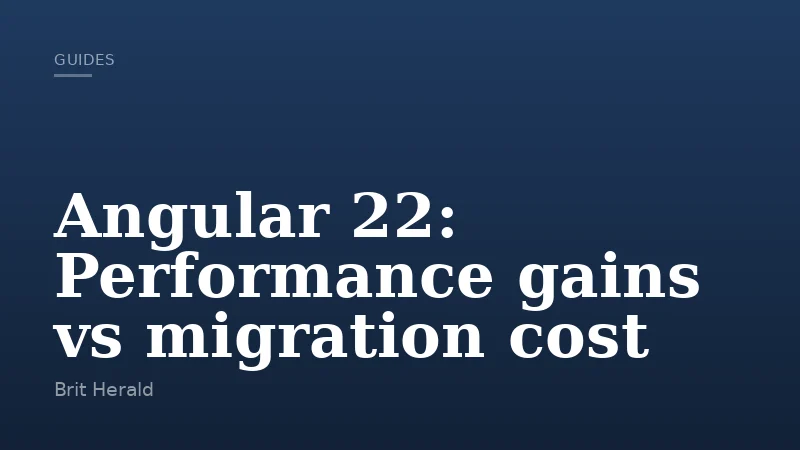 Angular 22: Performance gains vs migration cost