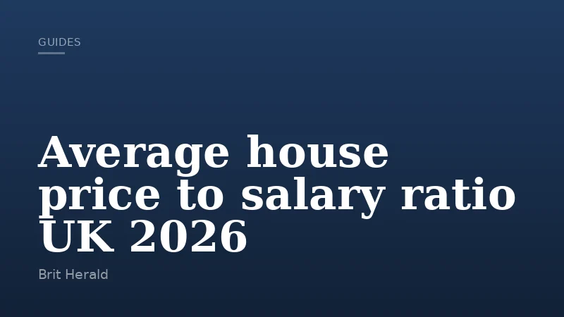 Average house price to salary ratio UK 2026