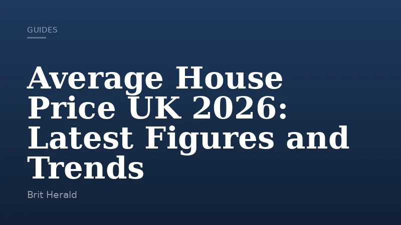 Average House Price UK 2026: Latest Figures and Trends