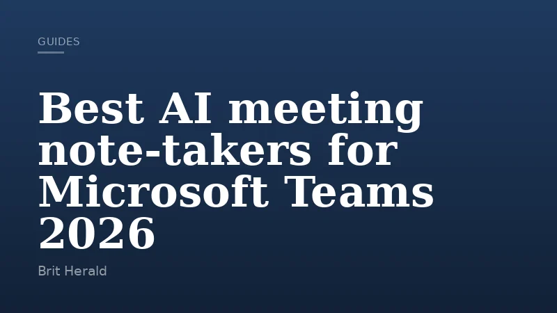 Best AI meeting note-takers for Microsoft Teams 2026