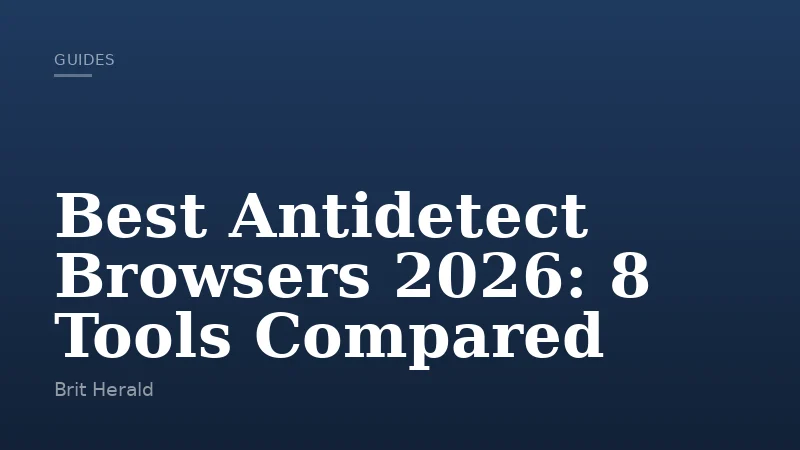 Best Antidetect Browsers 2026: 8 Tools Compared