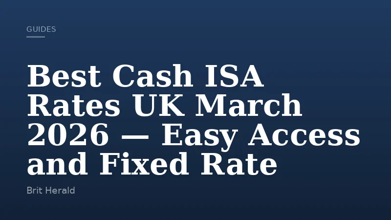 Best Cash ISA Rates UK March 2026 — Easy Access and Fixed Rate