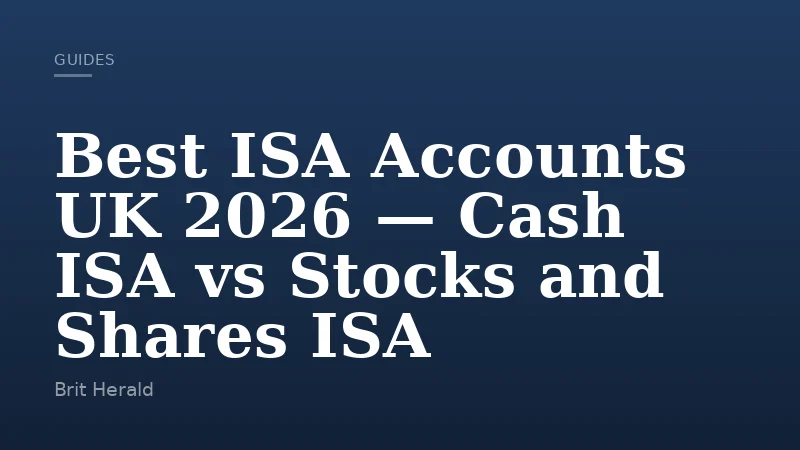 Best ISA Accounts UK 2026 — Cash ISA vs Stocks and Shares ISA