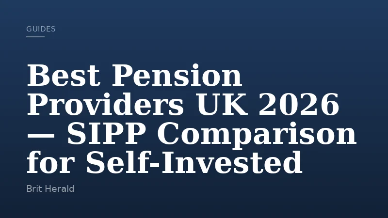Best Pension Providers UK 2026 — SIPP Comparison for Self-Invested