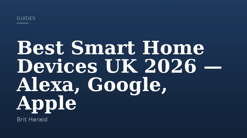 Best Smart Home Devices UK 2026 — Alexa, Google, Apple