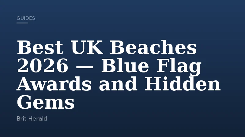 Best UK Beaches 2026 — Blue Flag Awards and Hidden Gems