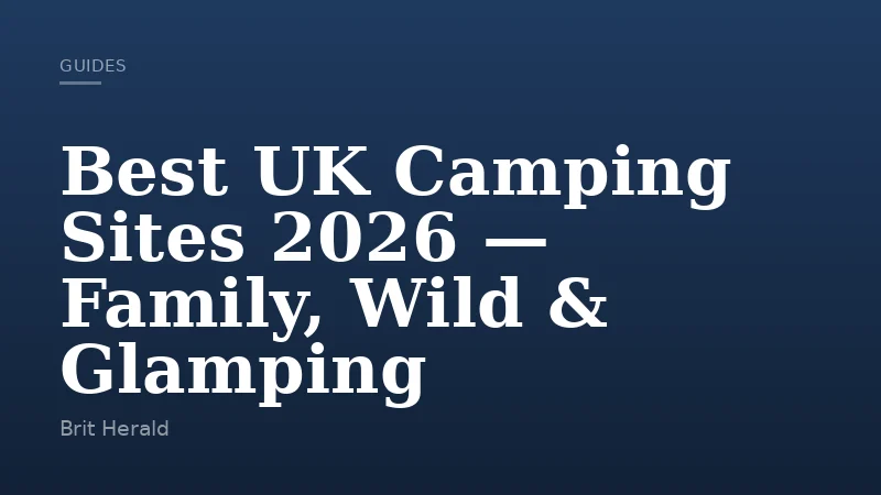 Best UK Camping Sites 2026 — Family, Wild & Glamping