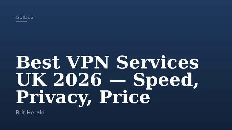 Best VPN Services UK 2026 — Speed, Privacy, Price