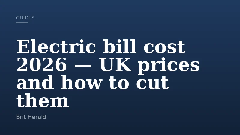 Electric bill cost 2026 — UK prices and how to cut them