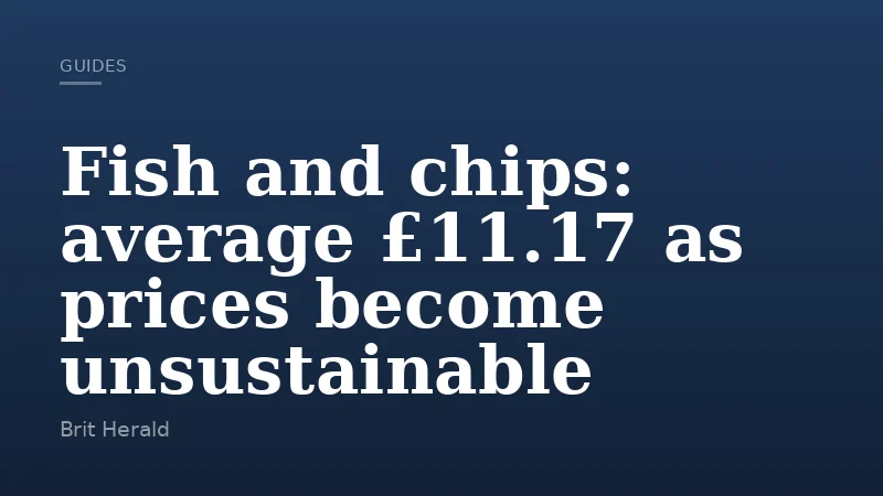 Fish and chips: average £11.17 as prices become unsustainable