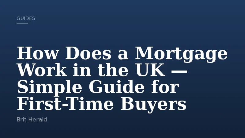 How Does a Mortgage Work in the UK — Simple Guide for First-Time Buyers