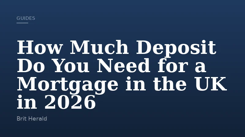 How Much Deposit Do You Need for a Mortgage in the UK in 2026