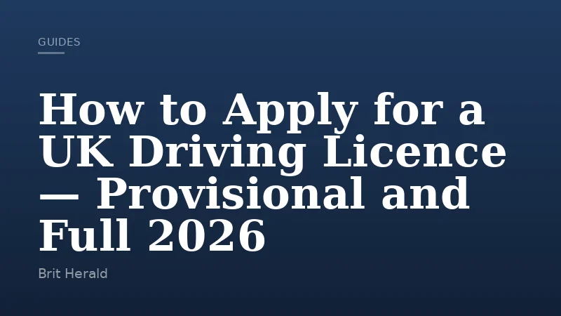 How to Apply for a UK Driving Licence — Provisional and Full 2026
