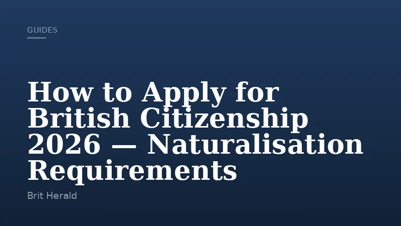 How to Apply for British Citizenship 2026 — Naturalisation Requirements