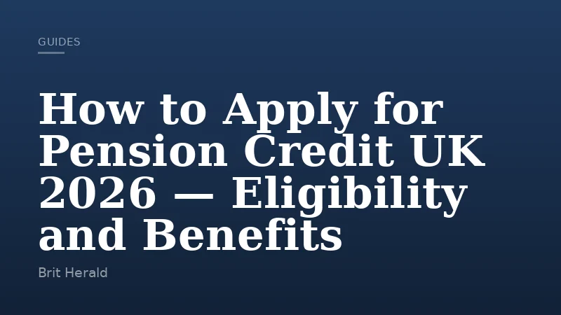 How to Apply for Pension Credit UK 2026 — Eligibility and Benefits