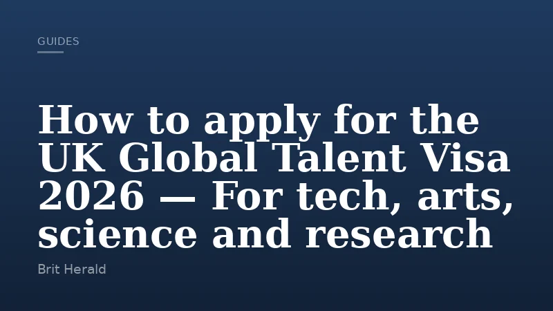 How to apply for the UK Global Talent Visa 2026 — For tech, arts, science and research