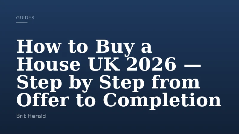 How to Buy a House UK 2026 — Step by Step from Offer to Completion