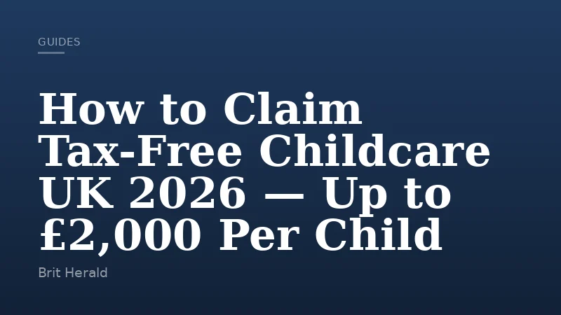 How to Claim Tax-Free Childcare UK 2026 — Up to £2,000 Per Child