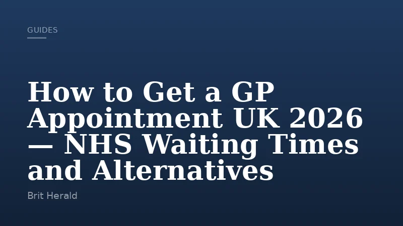 How to Get a GP Appointment UK 2026 — NHS Waiting Times and Alternatives