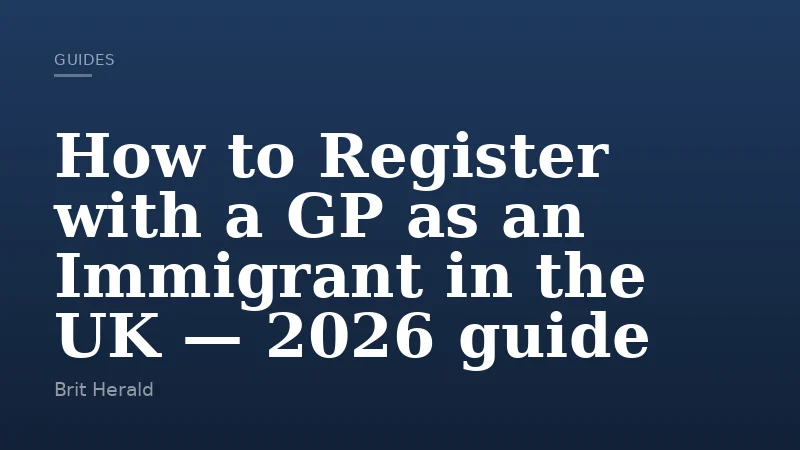 How to Register with a GP as an Immigrant in the UK — 2026 guide