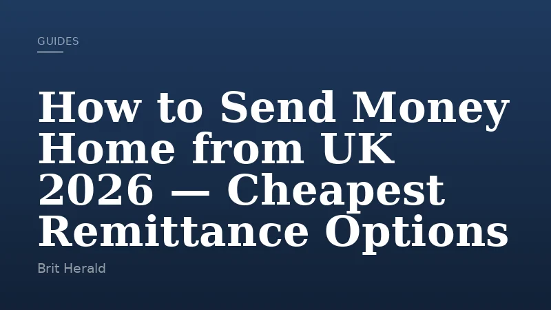 How to Send Money Home from UK 2026 — Cheapest Remittance Options