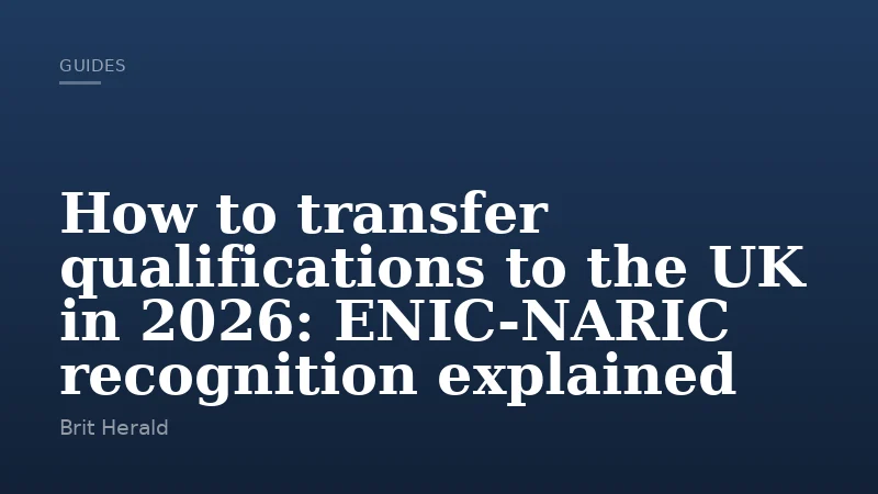 How to transfer qualifications to the UK in 2026: ENIC‑NARIC recognition explained