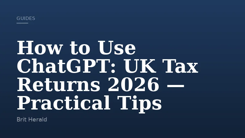 How to Use ChatGPT: UK Tax Returns 2026 — Practical Tips