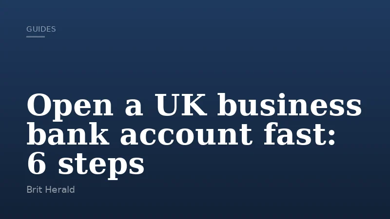 Open a UK business bank account fast: 6 steps