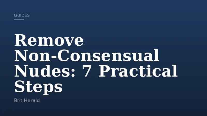 Remove Non‑Consensual Nudes: 7 Practical Steps