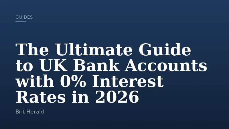 The Ultimate Guide to UK Bank Accounts with 0% Interest Rates in 2026