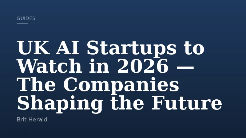 UK AI Startups to Watch in 2026 — The Companies Shaping the Future
