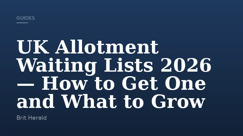 UK Allotment Waiting Lists 2026 — How to Get One and What to Grow