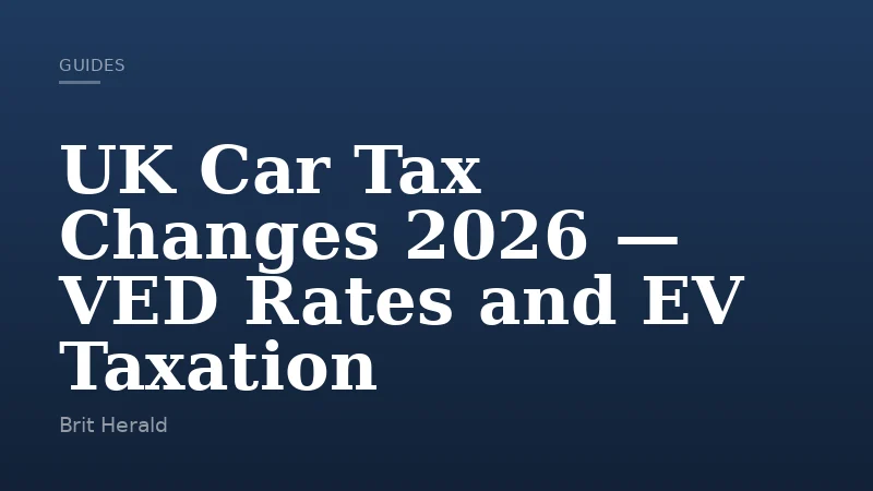UK Car Tax Changes 2026 — VED Rates and EV Taxation