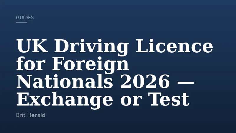 UK Driving Licence for Foreign Nationals 2026 — Exchange or Test