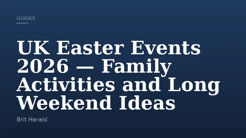 UK Easter Events 2026 — Family Activities and Long Weekend Ideas
