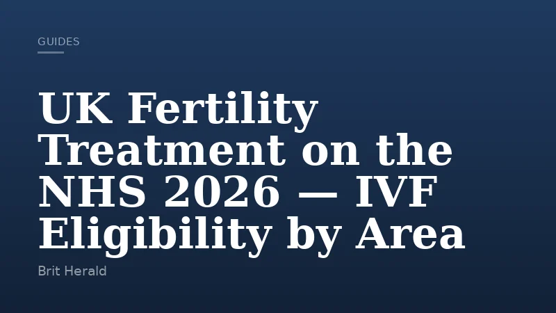 UK Fertility Treatment on the NHS 2026 — IVF Eligibility by Area