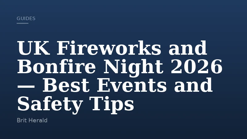 UK Fireworks and Bonfire Night 2026 — Best Events and Safety Tips