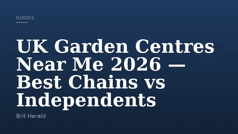 UK Garden Centres Near Me 2026 — Best Chains vs Independents