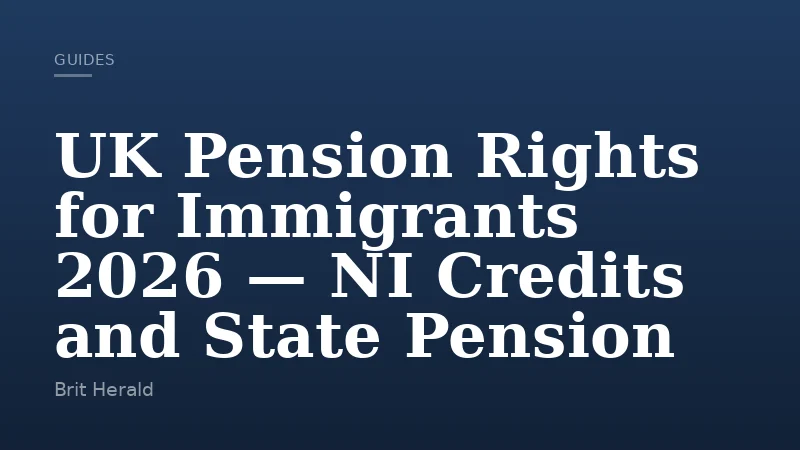 UK Pension Rights for Immigrants 2026 — NI Credits and State Pension