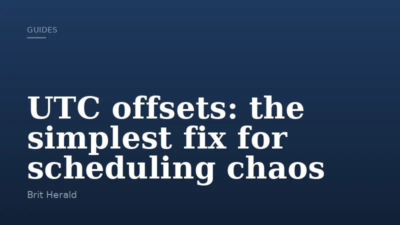 UTC offsets: the simplest fix for scheduling chaos