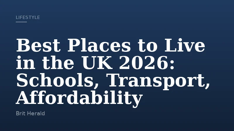 Best Places to Live in the UK 2026: Schools, Transport, Affordability