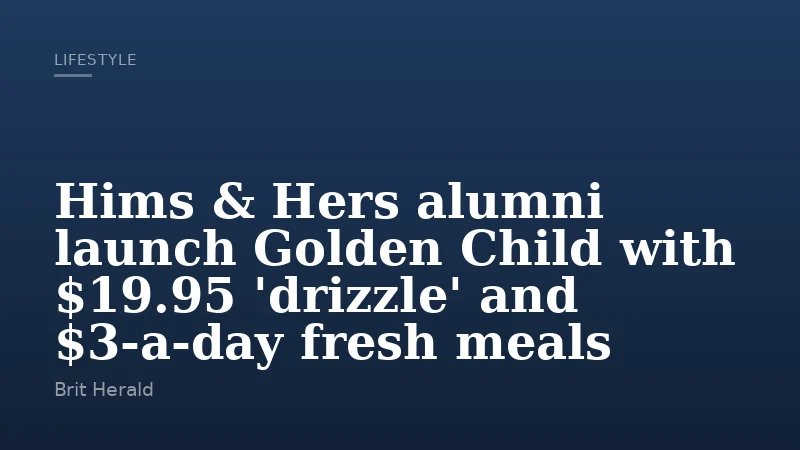 Hims & Hers alumni launch Golden Child with $19.95 'drizzle' and $3-a-day fresh meals