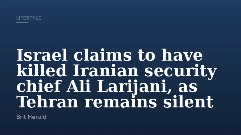 Israel claims to have killed Iranian security chief Ali Larijani, as Tehran remains silent