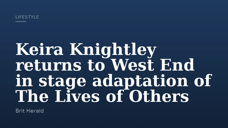 Keira Knightley returns to West End in stage adaptation of The Lives of Others