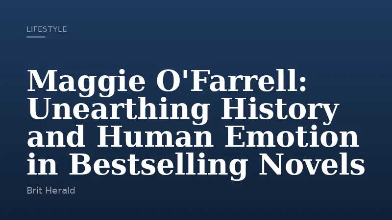 Maggie O'Farrell: Unearthing History and Human Emotion in Bestselling Novels