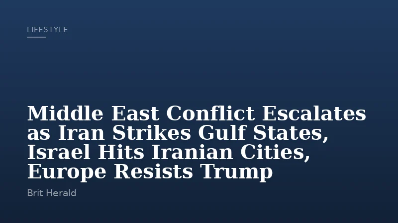 Middle East Conflict Escalates as Iran Strikes Gulf States, Israel Hits Iranian Cities, Europe Resists Trump